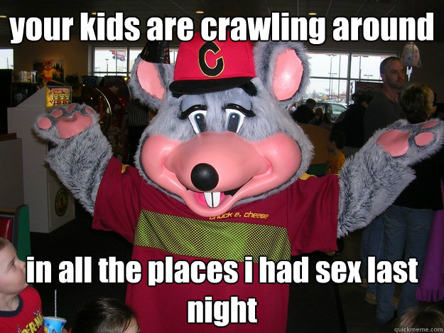 your kids are crawling around in all the places i had sex last night  