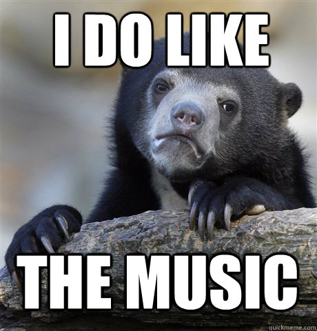 I DO LIKE
 THE MUSIC  Confession Bear