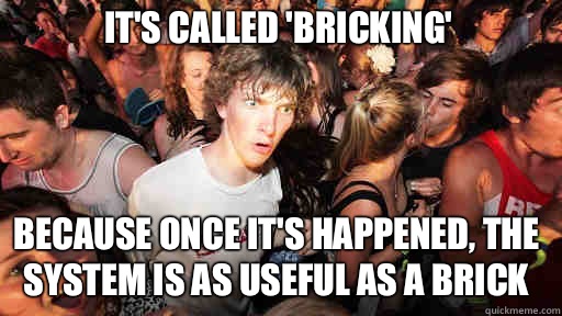 It's called 'bricking'
 Because once it's happened, the system is as useful as a brick  Sudden Clarity Clarence