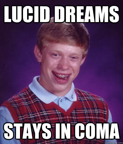lucid dreams stays in coma - lucid dreams stays in coma  Bad Luck Brian