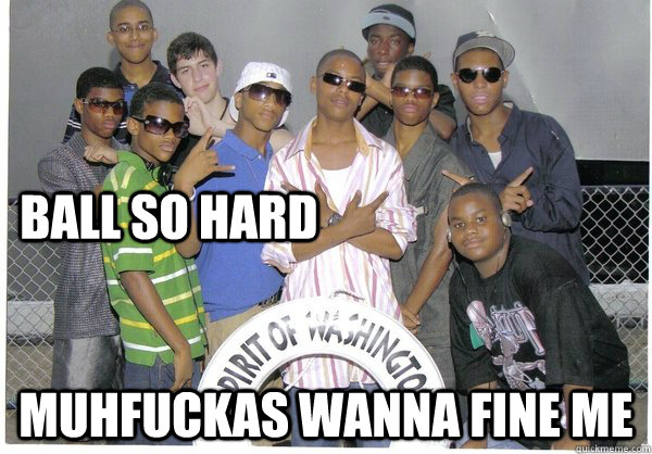 BALL SO HARD muhfuckas wanna fine me  That Shit Kray
