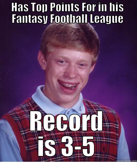 HAS TOP POINTS FOR IN HIS FANTASY FOOTBALL LEAGUE RECORD IS 3-5 Bad Luck Brian