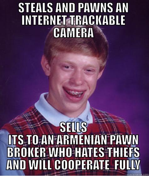 STEALS AND PAWNS AN INTERNET TRACKABLE CAMERA SELLS ITS TO AN ARMENIAN PAWN BROKER WHO HATES THIEFS AND WILL COOPERATE  FULLY Bad Luck Brian