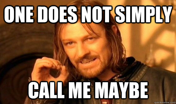 One does not simply  call me maybe  One does not simply beat skyrim