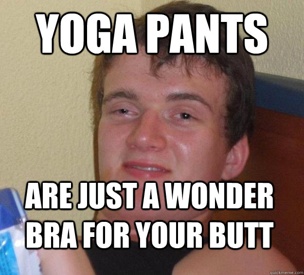 Yoga pants are just a wonder bra for your butt - Yoga pants are just a wonder bra for your butt  10 Guy