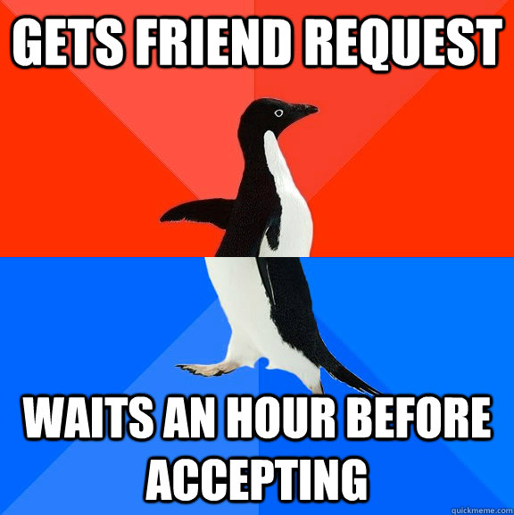 Gets friend Request waits an hour before accepting  Socially Awesome Awkward Penguin