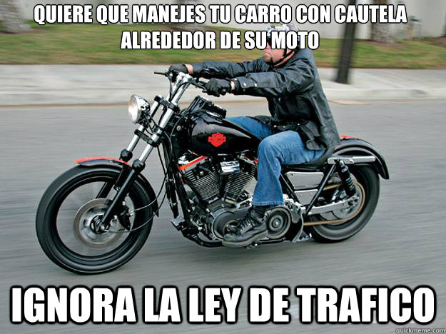 Quiere que manejes tu carro con cautela alrededor de su moto Ignora la ley de trafico   Scumbag Motorcyclist