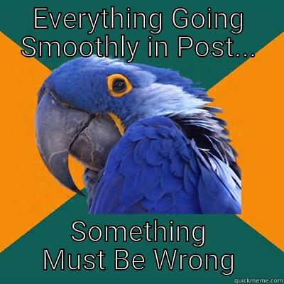 EVERYTHING GOING SMOOTHLY IN POST... SOMETHING MUST BE WRONG Paranoid Parrot