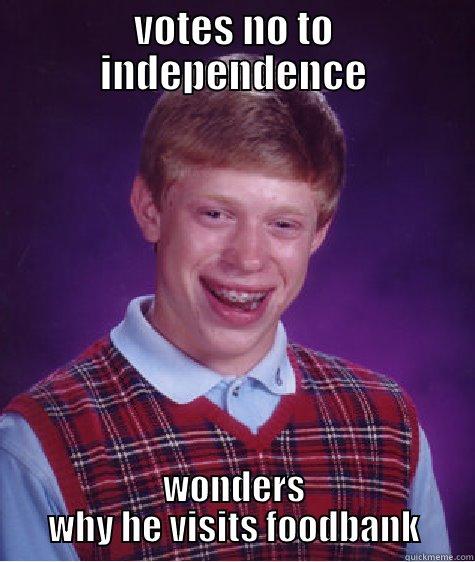 VOTES NO TO INDEPENDENCE WONDERS WHY HE VISITS FOODBANK Bad Luck Brian