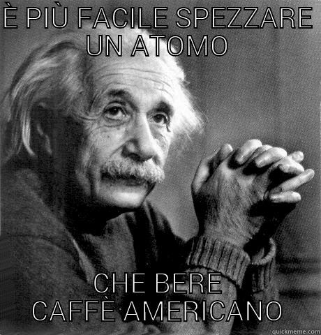 È PIÙ FACILE SPEZZARE UN ATOMO CHE BERE CAFFÈ AMERICANO Misc