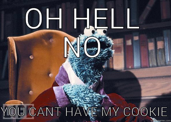 my cookies - OH HELL NO YOU CANT HAVE MY COOKIE Cookie Monster