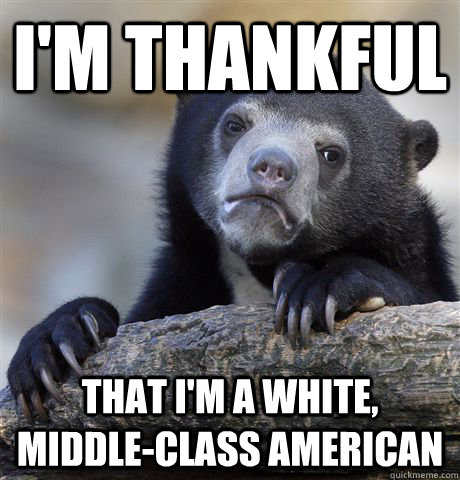 I'm thankful  that I'm a white, middle-class american  Confession Bear