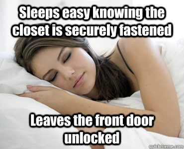 Sleeps easy knowing the closet is securely fastened Leaves the front door unlocked  Sleep Meme