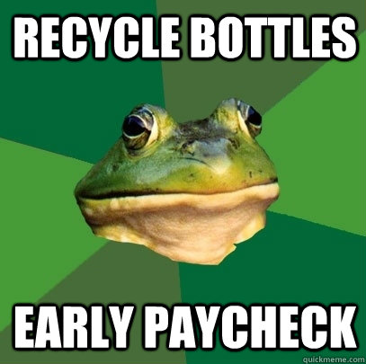 Recycle bottles Early Paycheck   Foul Bachelor Frog