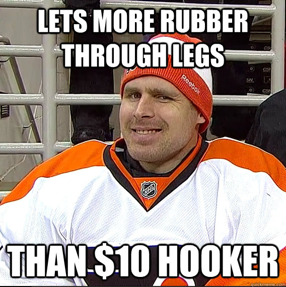 Lets more rubber through legs than $10 hooker - Lets more rubber through legs than $10 hooker  Ilya Bryzgalov Solid Guy