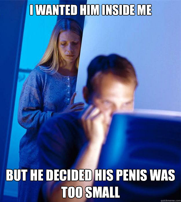 I wanted him inside me but he decided his penis was too small  Redditors Wife