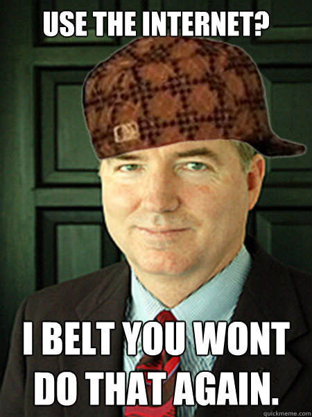 USE THE INTERNET? I BELT YOU WONT DO THAT AGAIN. - USE THE INTERNET? I BELT YOU WONT DO THAT AGAIN.  Scumbag Judge William Adams