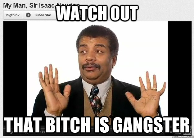 WATCH OUT That bitch is gangster - WATCH OUT That bitch is gangster  Neil DeGrasse Tyson Reaction