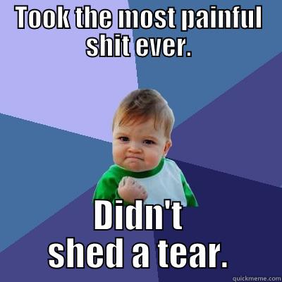 TOOK THE MOST PAINFUL SHIT EVER. DIDN'T SHED A TEAR. Success Kid