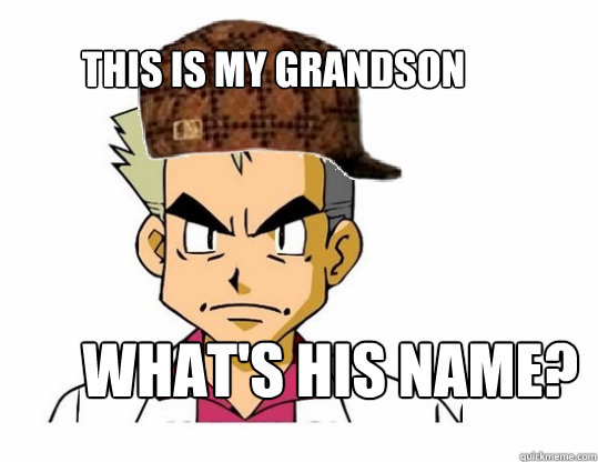 this is my grandson what's his name?  Scumbag Professor Oak