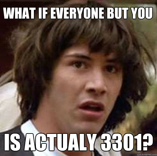 what if everyone but YOU is actualy 3301?  conspiracy keanu