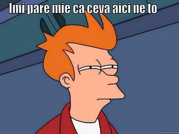 IMI PARE MIE CA CEVA AICI NE TO       Futurama Fry