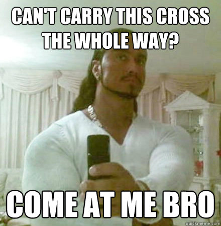 Can't Carry This cross the whole way? Come at me bro - Can't Carry This cross the whole way? Come at me bro  Guido Jesus