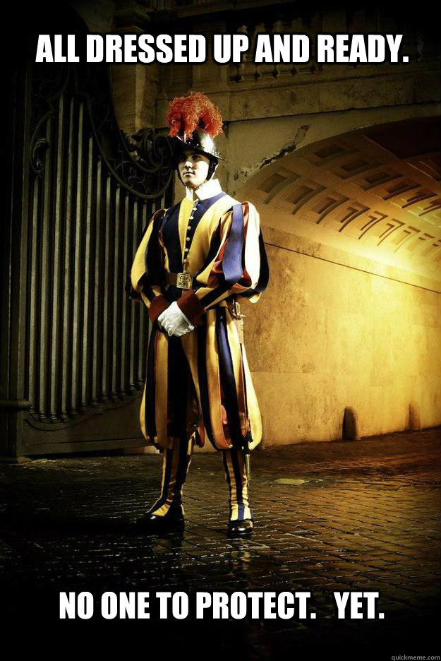 All dressed up and ready. No one to protect.   YeT.  SwissGuardReady