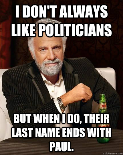 I don't always like politicians but when i do, their last name ends with Paul. - I don't always like politicians but when i do, their last name ends with Paul.  Dariusinterestingman