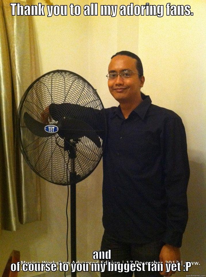 THANK YOU TO ALL MY ADORING FANS. AND OF COURSE TO YOU MY BIGGEST FAN YET :P  Misc