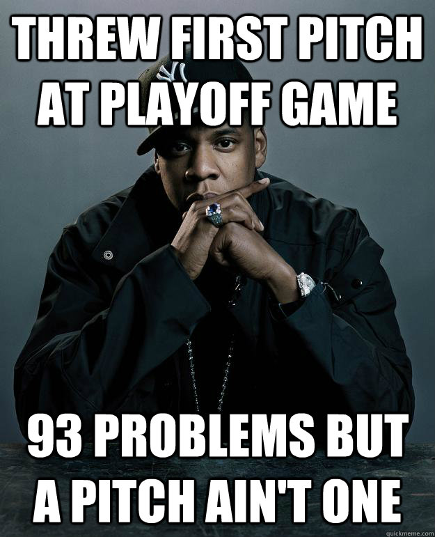 Threw first pitch at playoff game 93 problems but a pitch ain't one  Jay Z Problems