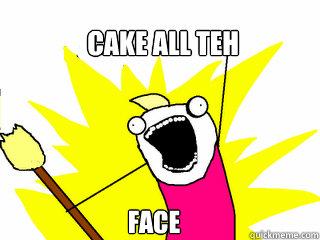 Cake all TEH  FACE  All The Things