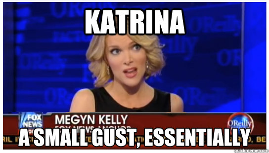 KATRINA A SMALL GUST, ESSENTIALLY  Euphemism Megyn Kelly