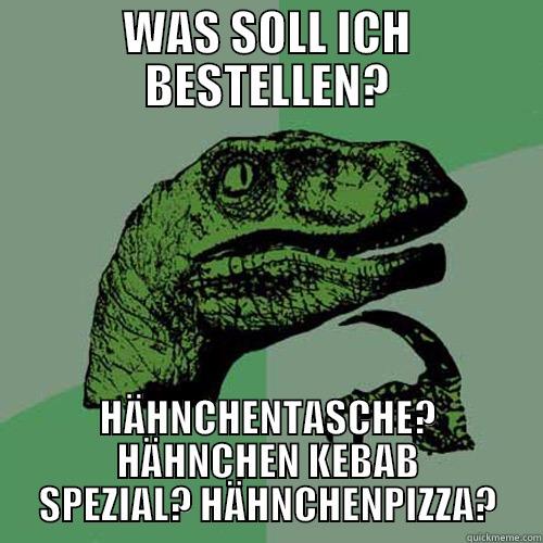 WAS SOLL ICH BESTELLEN? HÄHNCHENTASCHE? HÄHNCHEN KEBAB SPEZIAL? HÄHNCHENPIZZA? Philosoraptor
