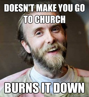 Doesn't make you go to church Burns it down  Hippie Father