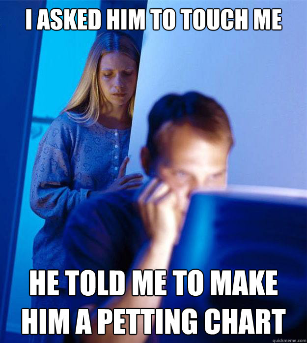 I asked him to touch me He told me to make him a petting chart  Redditors Wife