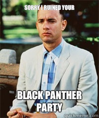 Sorry I ruined your  BLACK PANTHER PARTY   Forrest Gump