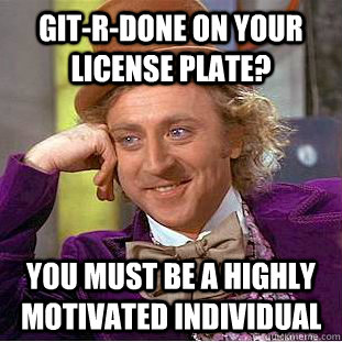 GIt-R-Done on your license plate? You must be a highly motivated individual - GIt-R-Done on your license plate? You must be a highly motivated individual  Condescending Wonka