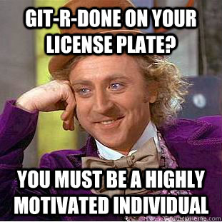 GIt-R-Done on your license plate? You must be a highly motivated individual  Condescending Wonka