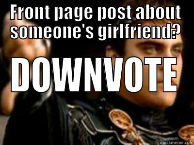 FRONT PAGE POST ABOUT SOMEONE'S GIRLFRIEND? DOWNVOTE Downvoting Roman