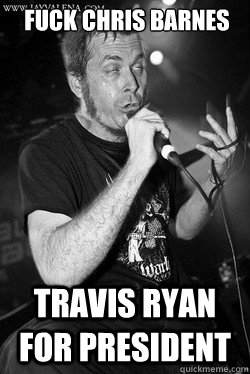 Fuck Chris barnes Travis Ryan for president - Fuck Chris barnes Travis Ryan for president  Misc