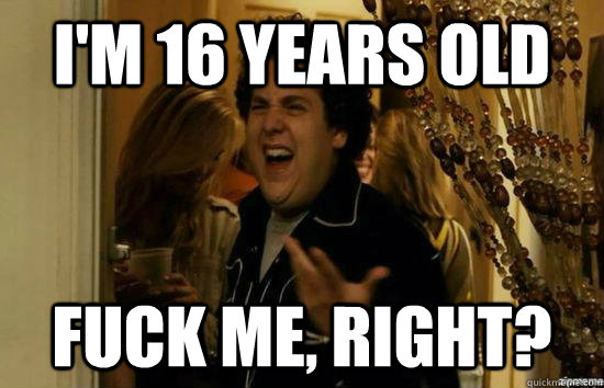 i'm 16 years old fuck me, right? - i'm 16 years old fuck me, right?  fuckmeright