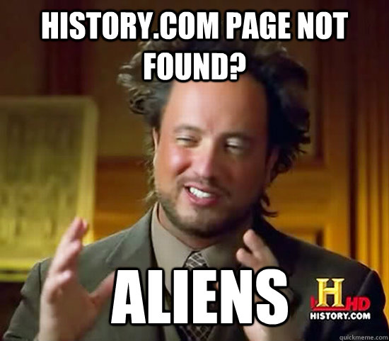 History.com page not found?  Aliens  Ancient Aliens