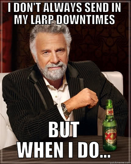I DON'T ALWAYS SEND IN MY LARP DOWNTIMES BUT WHEN I DO... The Most Interesting Man In The World