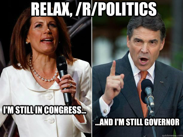 Relax, /r/Politics I'm still in Congress... ...And I'm still Governor - Relax, /r/Politics I'm still in Congress... ...And I'm still Governor  Perry Bachmann