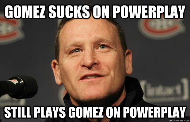 Gomez sucks on powerplay Still Plays Gomez on Powerplay  Dumbass Randy Cunneyworth