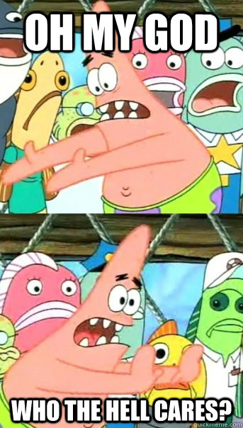Oh my God who the hell cares?  Push it somewhere else Patrick