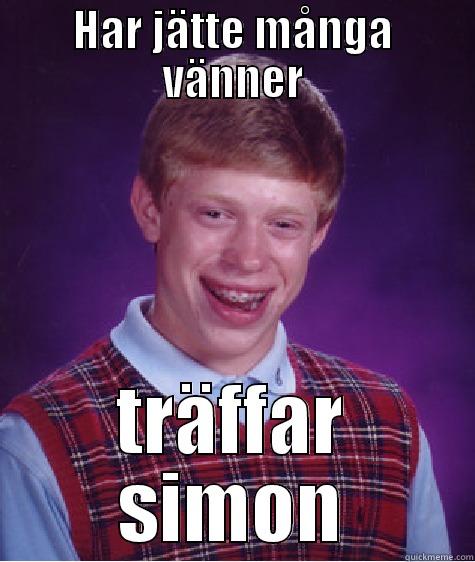 HAR JÄTTE MÅNGA VÄNNER TRÄFFAR SIMON Bad Luck Brian