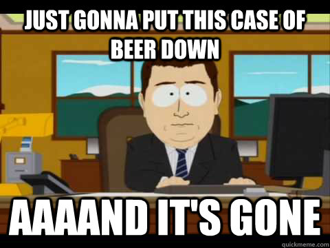 Just gonna put this case of beer down Aaaand it's gone - Just gonna put this case of beer down Aaaand it's gone  Misc