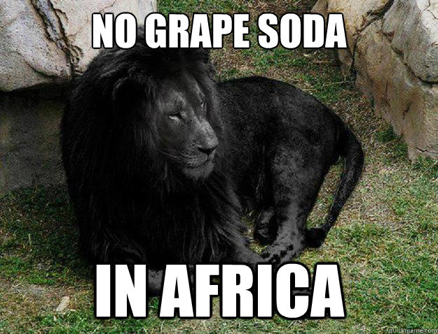 no grape soda in africa  Black Lion Problems
